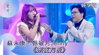 聲秀｜蘇永康、甄敏芳Jenny《來夜方長》
